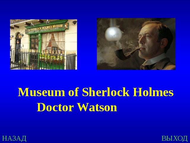 Museum of Sherlock Holmes  Doctor Watson  НАЗАД ВЫХОД 