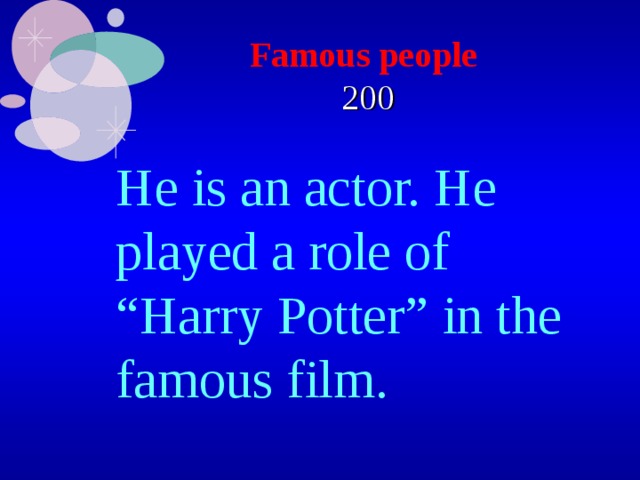 Famous people   200 He is an actor. He played a role of “Harry Potter” in the famous film. 