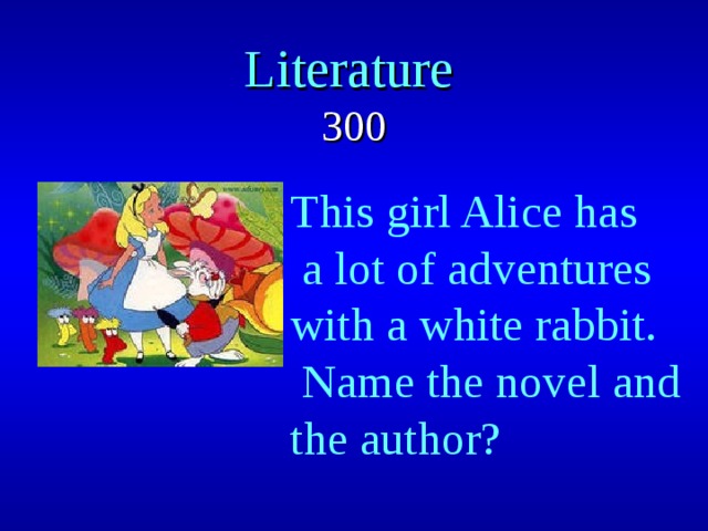 Literature   300 This girl Alice has  a lot of adventures with a white rabbit.  Name the novel and the author? 