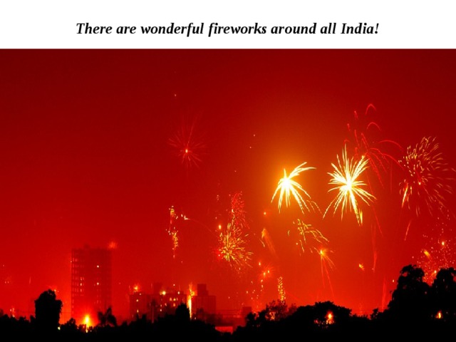 There are wonderful fireworks around all India! 