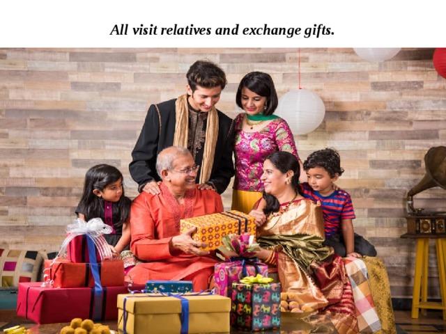 All visit relatives and exchange gifts. 