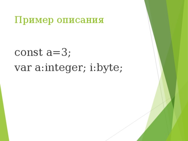 Пример описания const a=3; var a:integer; i:byte; 