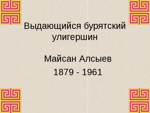 Выдающийся бурятский улигершин Майсан Алсыев 1879 - 1961 