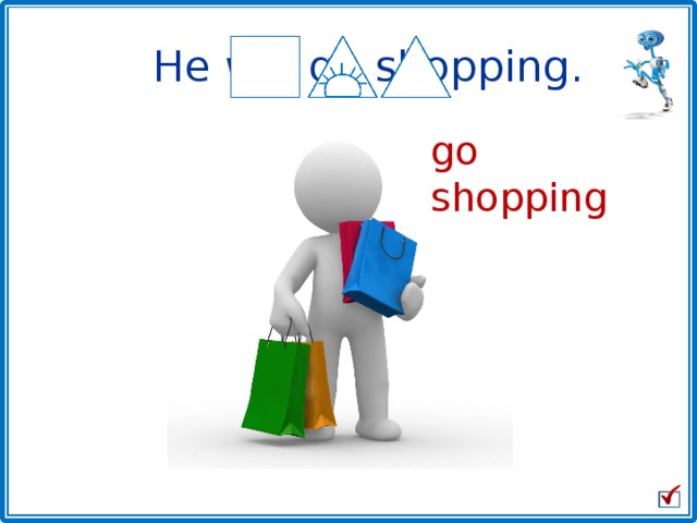He will go shopping. go shopping 