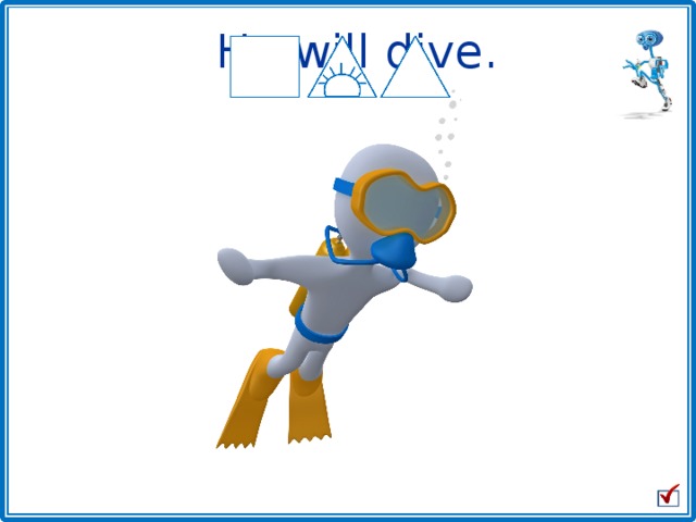 He will dive. 