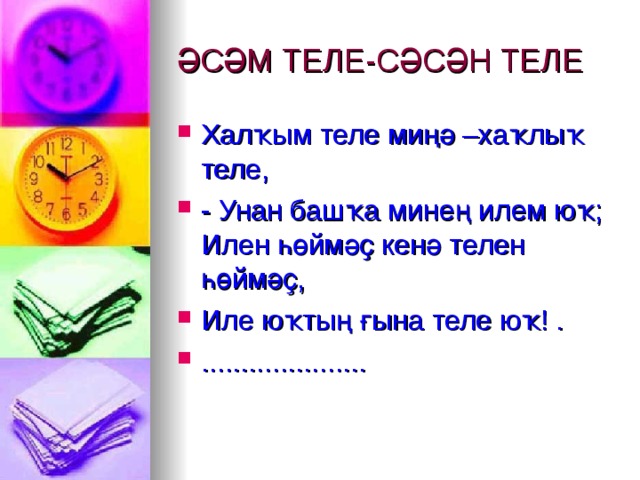 ӘСӘМ ТЕЛЕ-СӘСӘН ТЕЛЕ Халҡым теле миңә –хаҡлыҡ теле, - Унан башҡа минең илем юҡ; Илен һөймәҫ кенә телен һөймәҫ, Иле юҡтың ғына теле юҡ! . ..................... 