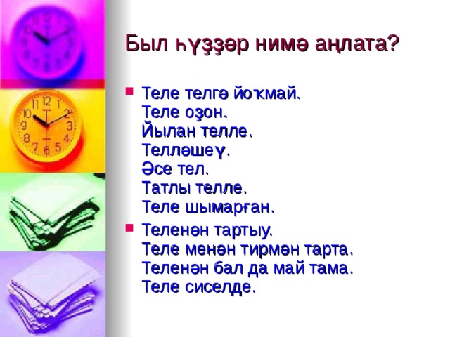 Был һүҙҙәр нимә аңлата? Теле телг ә йоҡмай.  Теле оҙон.  Йылан телле.  Телләшеү.  Әсе тел.  Татлы телле.  Теле шымарған. Теленән тартыу.  Теле менән тирмән тарта.  Теленән бал да май тама.  Теле сиселде. 