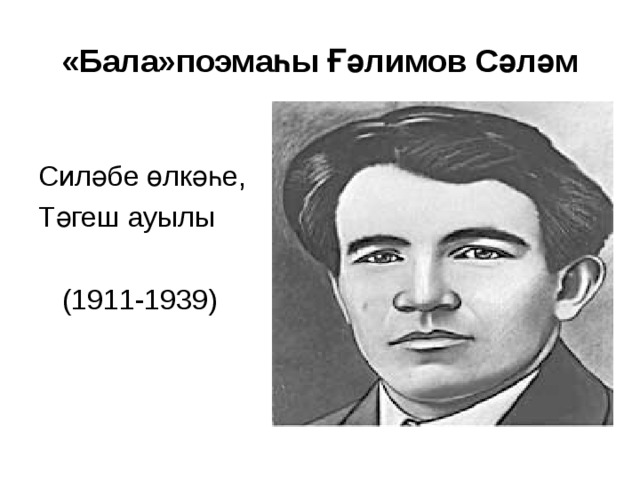 «Бала»поэма һы Ғәлимов Сәләм Силәбе өлкәһе, Тәгеш ауылы  (1911-1939) 