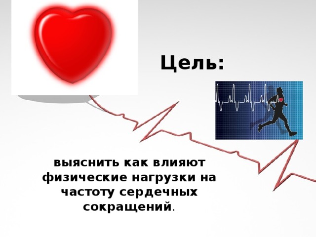 Цель: выяснить как влияют физические нагрузки на частоту сердечных сокращений . 