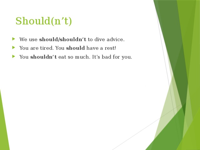 Should(n’t) We use should/shouldn’t to dive advice. You are tired. You should have a rest! You shouldn’t eat so much. It’s bad for you. 