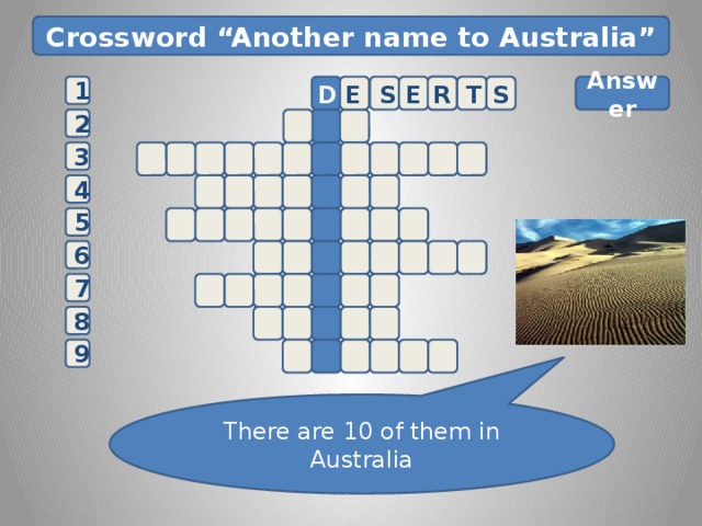 Crossword “Another name to Australia” D 1 Answer       E S E R T S   2    3  4  5  6 7 8 E 9 There are 10 of them in Australia 2 