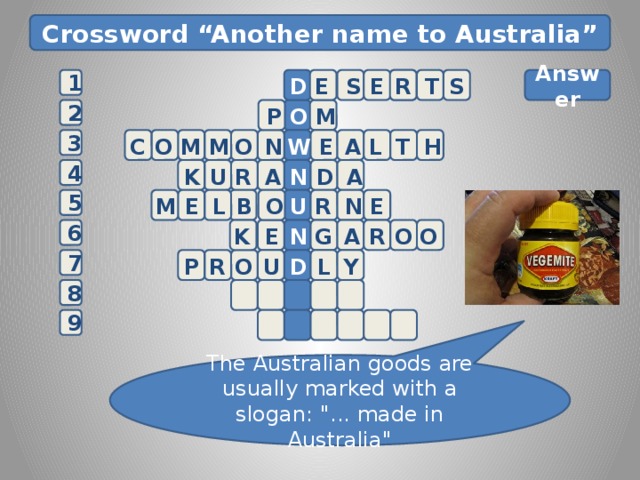 Crossword “Another name to Australia” 1 D S T R E S E        Answer  M  P  O  2 3  C E H O L A T W N O M M K U R A N D 4 A  E N R U B L  M 5  E  O A 6 O O R N E G K P U 7 Y L D R O 8 E 9 The Australian goods are usually marked with a slogan: 