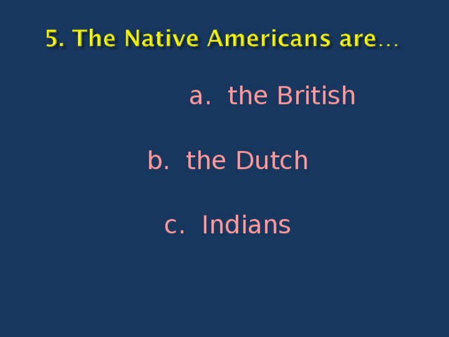   a. the British b. the Dutch c. Indians