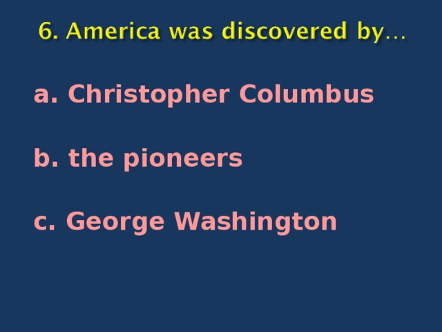 a. Christopher Columbus b. the pioneers c. George Washington