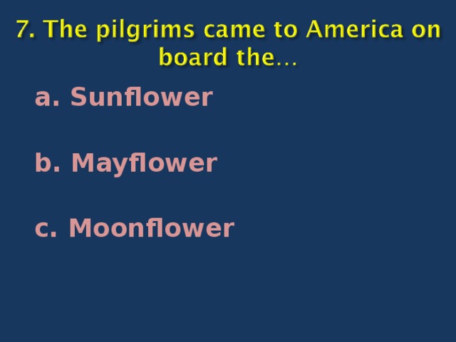 a. Sunflower b. Mayflower c. Moonflower