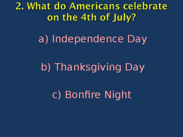 a) Independence Day b) Thanksgiving Day c) Bonfire Night  