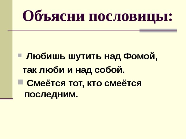 Объясни пословицы:  Любишь шутить над Фомой,  так люби и над собой.  Смеётся тот, кто смеётся последним. 