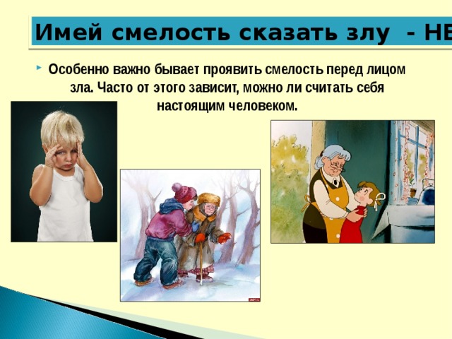 Имей смелость сказать злу - НЕТ Особенно важно бывает проявить смелость перед лицом зла. Часто от этого зависит, можно ли считать себя настоящим человеком. 