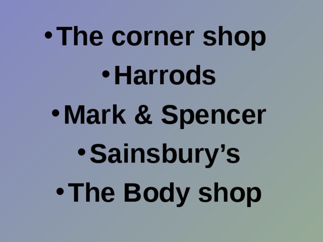 The corner shop Harrods Mark & Spencer Sainsbury’s The Body shop                                                                                                                   