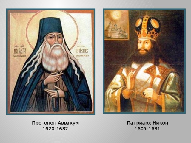 Патриарх Никон Протопоп Аввакум 1605-1681 1620-1682 