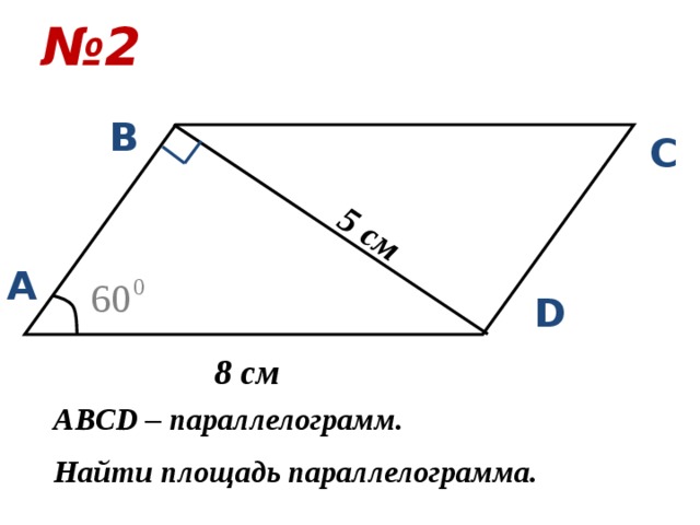 № 2 5 см В С А D 8 см ABCD – параллелограмм. Найти площадь параллелограмма. 