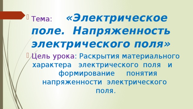 Тема: «Электрическое поле. Напряженность электрического поля» Цель урока : Раскрытия материального характера электрического поля и формирование понятия напряженности электрического поля. 