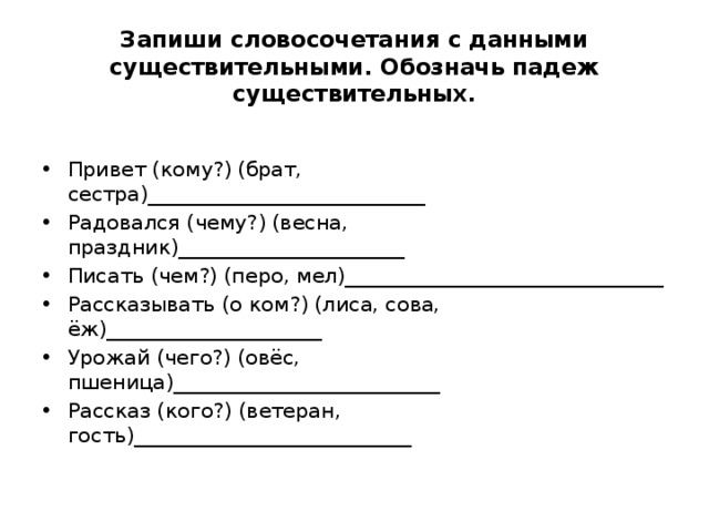 Запиши словосочетания ответ. Записать словосочетания с данными существительными. Запишите словосочетания с данными. Обозначь падеж существительных. Брату сестре обозначить падеж существительных.