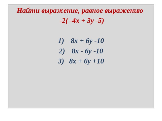 Найти выражение, равное выражению   -2( -4x + 3y -5)   8x + 6y -10  8x - 6y -10  8x + 6y +10 