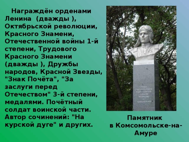  Награждён орденами Ленина (дважды ), Октябрьской революции, Красного Знамени, Отечественной войны 1-й степени, Трудового Красного Знамени (дважды ), Дружбы народов, Красной Звезды, 