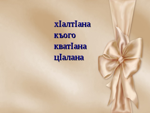 х I алт I ана  къого  кват I ана  ц I алана 