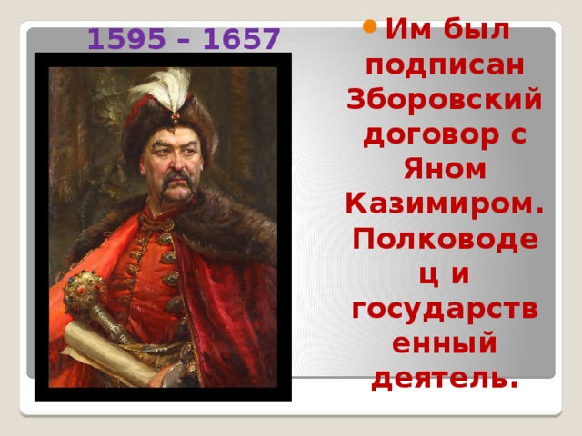  1595 – 1657 Им был подписан Зборовский договор с Яном Казимиром. Полководец и государственный деятель. 