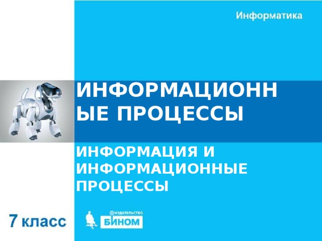 ИНФОРМАЦИОННЫЕ ПРОЦЕССЫ ИНФОРМАЦИЯ И ИНФОРМАЦИОННЫЕ ПРОЦЕССЫ 