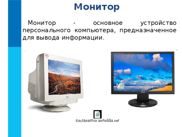 Монитор Монитор - основное устройство персонального компьютера, предназначенное для вывода информации. 