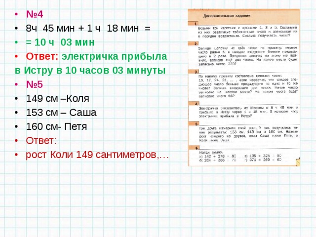 № 4 8ч 45 мин + 1 ч 18 мин = = 10 ч 03 мин Ответ: электричка прибыла в Истру в 10 часов 03 минуты № 5 149 см –Коля 153 см – Саша 160 см- Петя Ответ: рост Коли 149 сантиметров,… 