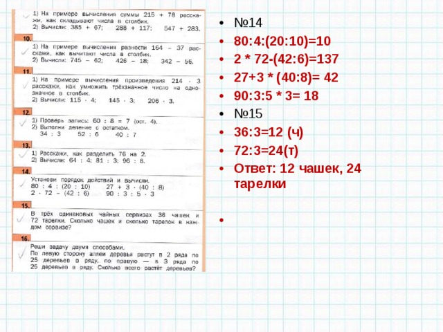 № 14 80:4:(20:10)=10 2 * 72-(42:6)=137 27+3 * (40:8)= 42 90:3:5 * 3= 18 № 15 36:3=12 (ч) 72:3=24(т) Ответ: 12 чашек, 24 тарелки    