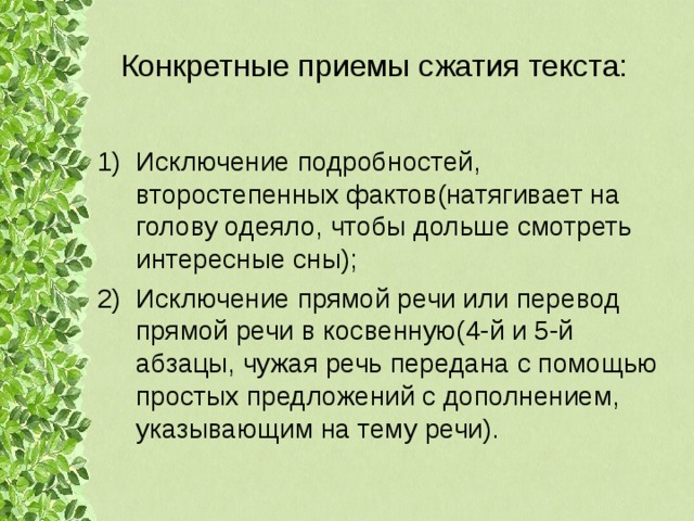 Конкретные приемы сжатия текста: Исключение подробностей, второстепенных фактов(натягивает на голову одеяло, чтобы дольше смотреть интересные сны); Исключение прямой речи или перевод прямой речи в косвенную(4-й и 5-й абзацы, чужая речь передана с помощью простых предложений с дополнением, указывающим на тему речи). 