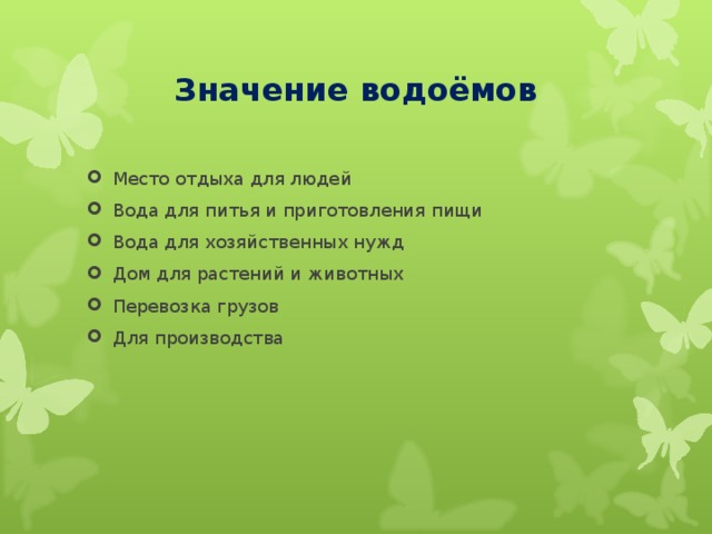 Значение водоёмов Место отдыха для людей Вода для питья и приготовления пищи Вода для хозяйственных нужд Дом для растений и животных Перевозка грузов Для производства 