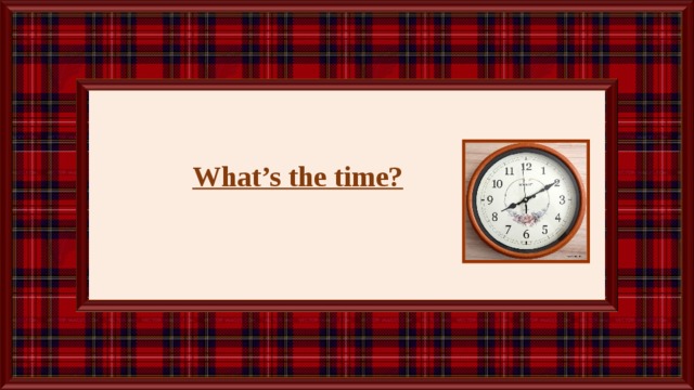 What’s the time?  