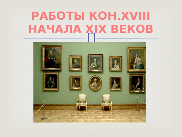 РАБОТЫ КОН.XVIII НАЧАЛА XIX ВЕКОВ 