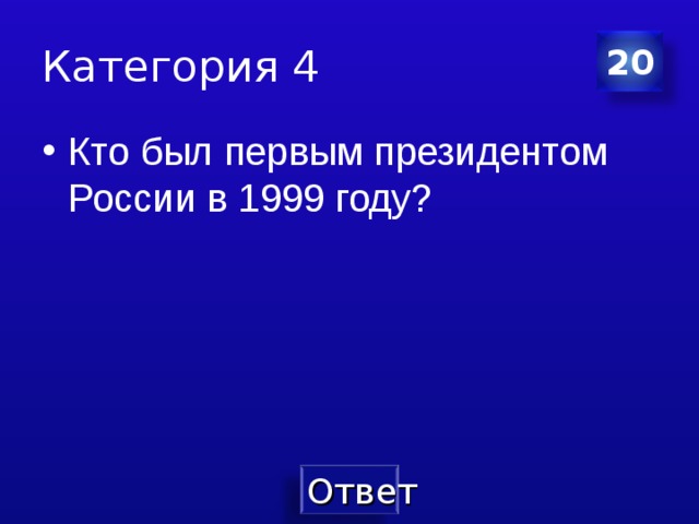 Категория 4 20 Кто был первым президентом России в 1999 году? 