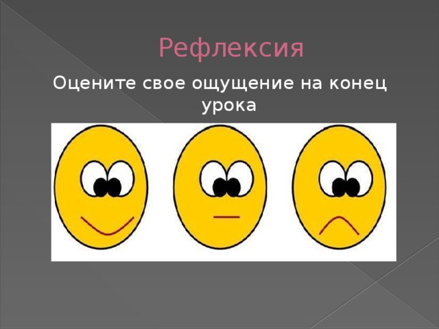 Рефлексия Оцените свое ощущение на конец урока