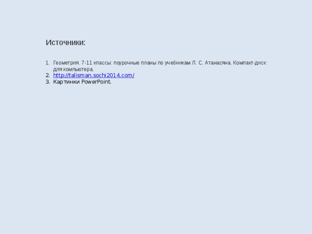 Источники: Геометрия. 7-11 классы: поурочные планы по учебникам Л. С. Атанасяна. Компакт-диск для компьютера. http://talisman.sochi2014.com / Картинки PowerPoint. 