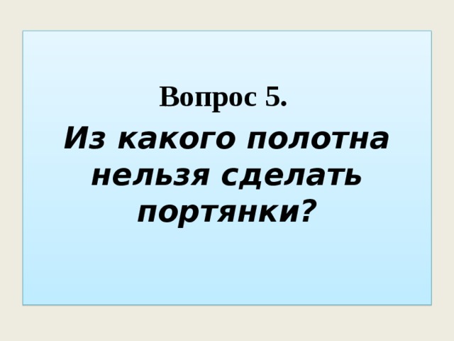  Вопрос 5. Из какого полотна нельзя сделать портянки? 