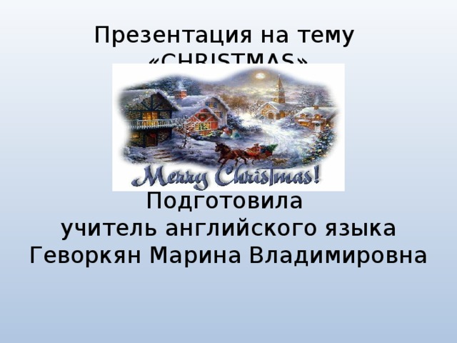 Презентация на тему  «CHRISTMAS»      Подготовила  учитель английского языка  Геворкян Марина Владимировна   