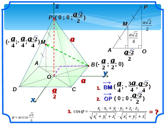 z P a 2 ( 0 ; 0 ; ) P 2 M a a a a 2 (- ;- ; ) M 4 4 4 a A O 2 a a 2 A (- ; ; 0) B 2 2 y O a a a a 3 2 ( ; - ; ) BM a 1. C D 4 4 4 a 2 2 x ( 0 ; 0 ; ) OP 2. 2 = ? 3. 2 