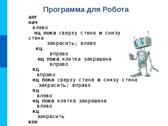 Программа для Робота алг нач  влево   нц пока сверху стена и снизу стена  закрасить; влево   кц   вправо  нц пока клетка закрашена   вправо  кц  вправо  нц пока сверху стена и снизу стена  закрасить; вправо  кц  влево  нц пока клетка закрашена  влево  кц  закрасить кон 