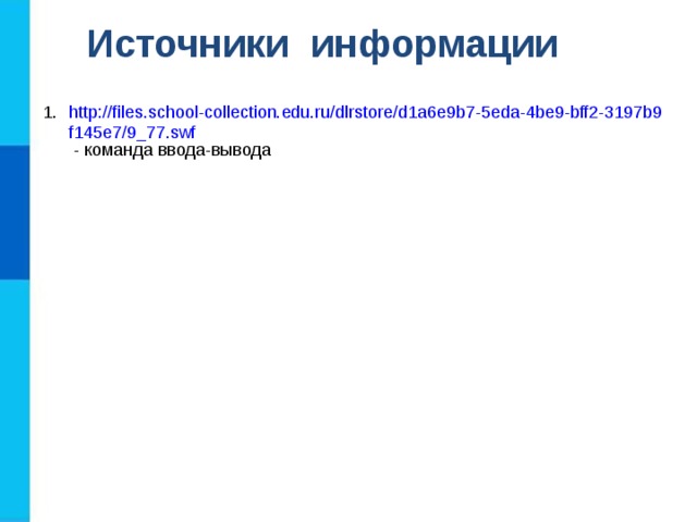 Источники информации http://files.school-collection.edu.ru/dlrstore/d1a6e9b7-5eda-4be9-bff2-3197b9f145e7/9_77.swf - команда ввода-вывода 