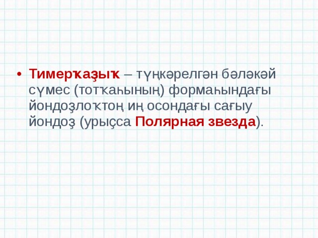 Тимерҡаҙыҡ  – түңкәрелгән бәләкәй сүмес (тотҡаһының) формаһындағы йондоҙлоҡтоң иң осондағы сағыу йондоҙ (урыҫса Полярная звезда ). 