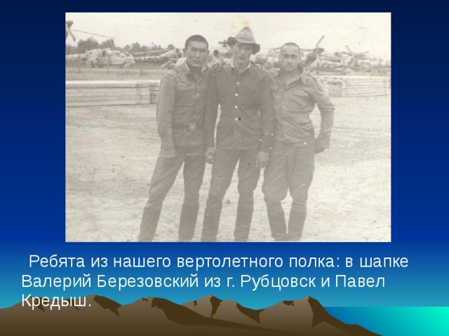  Ребята из нашего вертолетного полка: в шапке Валерий Березовский из г. Рубцовск и Павел Кредыш. 