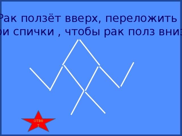 Рак ползёт вверх, переложить три спички , чтобы рак полз вниз. ответ